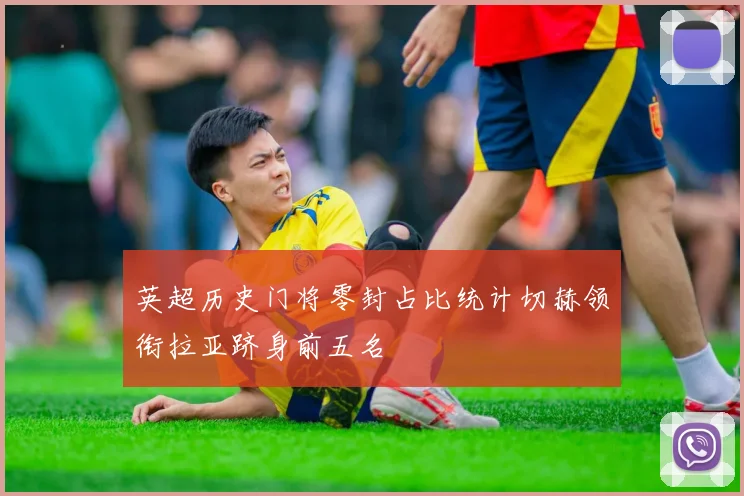 英超历史门将零封占比统计切赫领衔拉亚跻身前五名