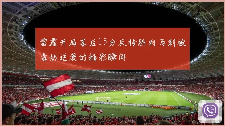 雷霆开局落后15分反转胜利马刺被毒奶逆袭的精彩瞬间