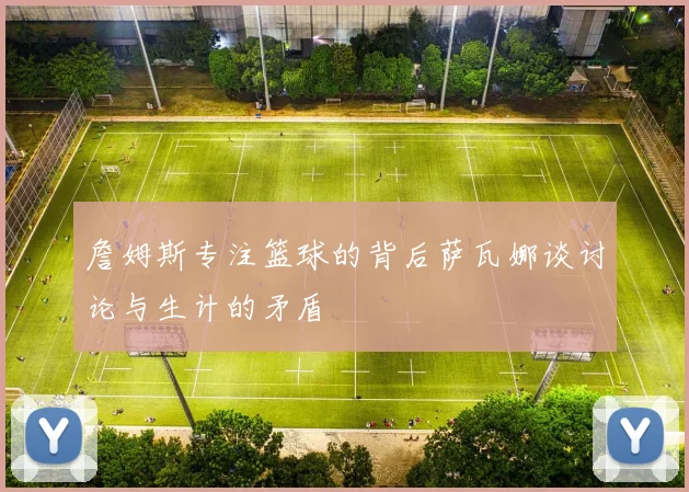 詹姆斯专注篮球的背后萨瓦娜谈讨论与生计的矛盾