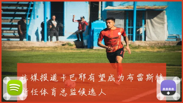 法媒报道卡巴耶有望成为布雷斯特新任体育总监候选人