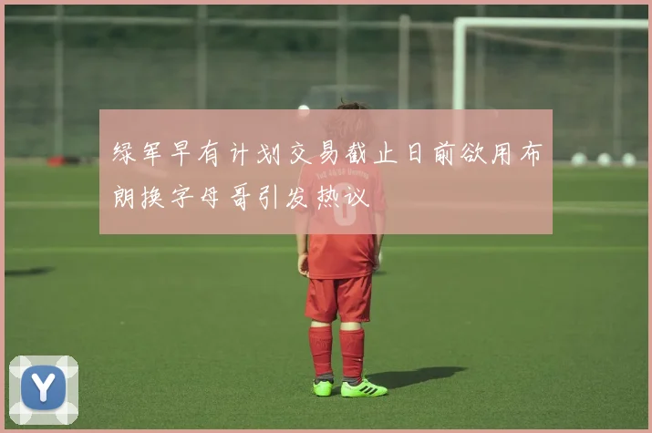 绿军早有计划交易截止日前欲用布朗换字母哥引发热议
